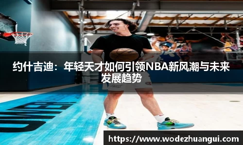 约什吉迪：年轻天才如何引领NBA新风潮与未来发展趋势