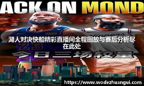 湖人对决快船精彩直播间全程回放与赛后分析尽在此处
