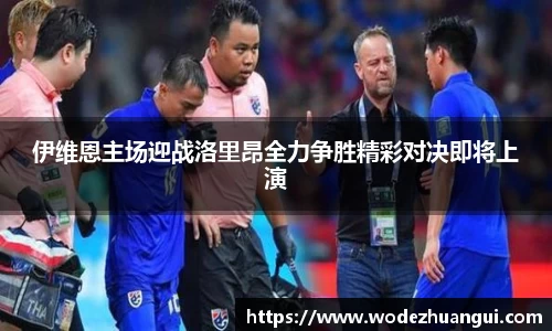 伊维恩主场迎战洛里昂全力争胜精彩对决即将上演